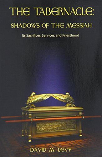 The Tabernacle : Shadows of the Messiah (Its Sacrifices, Services, and Priesthood)