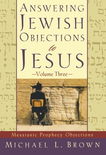 Answering Jewish Objections to Jesus: Messianic Prophecy Objections, Vol. 3
